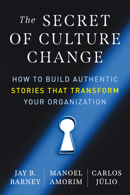 The Secret of Culture Change: How to Build Authentic Stories That Transform Your Organization cover