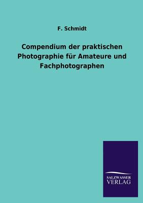 Compendium der praktischen Photographie für Amateure und Fachphotographen By F. Schmidt Cover Image