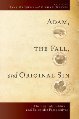 Adam, the Fall, and Original Sin: Theological, Biblical, and Scientific Perspectives By Hans Madueme (Editor), Michael R. E. Reeves (Editor) Cover Image