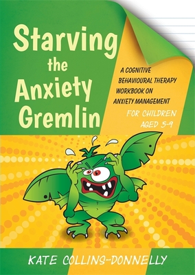 Starving the Anxiety Gremlin for Children Aged 5-9: A Cognitive Behavioural Therapy Workbook on Anxiety Management (Gremlin and Thief CBT Workbooks #11) By Kate Collins-Donnelly Cover Image