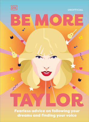 Be More Taylor Swift: Fearless advice on following your dreams and finding your voice By DK Cover Image
