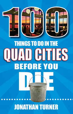 100 Things to Do in the Quad Cities Before You Die By Jonathan Turner Cover Image