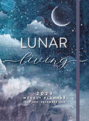 Lunar Living 2023 Weekly Planner: July 2022-December 2023 By Editors of Rock Point Cover Image