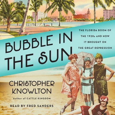 Bubble in the Sun: The Florida Boom of the 1920s and How It Brought on the Great Depression By Christopher Knowlton, Fred Sanders (Read by) Cover Image