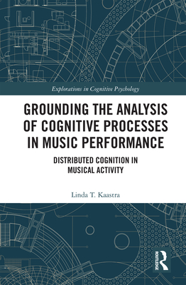Grounding the Analysis of Cognitive Processes in Music Performance: Distributed Cognition in Musical Activity (Explorations in Cognitive Psychology) Cover Image