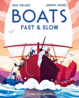 Boats: Fast & Slow By Iris Volant, Jarom Vogel (Illustrator) Cover Image