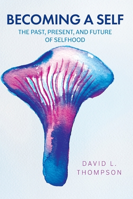 Becoming a Self: The Past, Present, and Future of Selfhood Cover Image