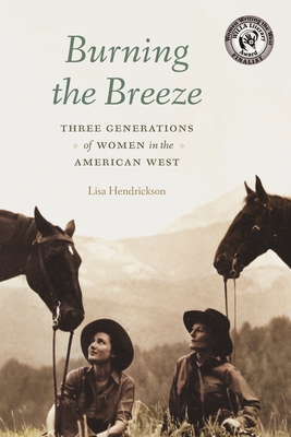 Burning the Breeze: Three Generations of Women in the American West By Lisa Hendrickson, James E. Pepper (Afterword by) Cover Image