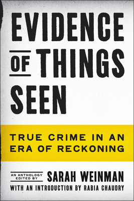 Evidence of Things Seen: True Crime in an Era of Reckoning By Sarah Weinman, Rabia Chaudry (Foreword by) Cover Image