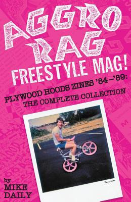 Aggro Rag Freestyle Mag! Plywood Hoods Zines '84-'89: The Complete Collection Cover Image