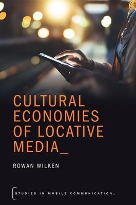 Cultural Economies of Locative Media (Studies in Mobile Communication) Cover Image