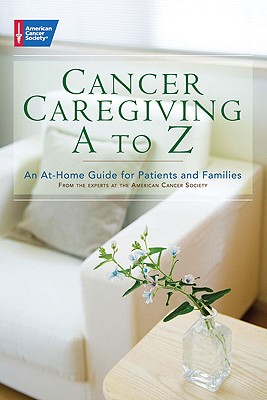 Cancer Caregiving A-to-Z: An At-Home Guide for Patients and Families Cover Image