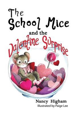The School Mice and the Valentine Surprise: Book 5 For both boys and girls ages 6-11 Grades: 1-5. (School Mice (TM) Series Book #5) By Nancy Higham, Paige Lee (Illustrator), Larry Cavanagh (Editor) Cover Image