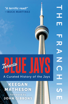 The Franchise: Toronto Blue Jays: A Curated History of the Jays By Keegan Matheson Cover Image