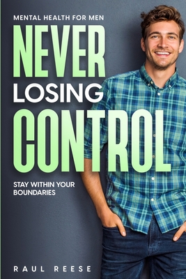 Mental Health For Men: Never Losing Control - Stay Within Your Boundaries By Raul Reese Cover Image