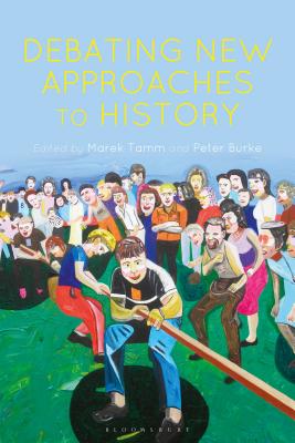 Debating New Approaches to History By Marek Tamm (Editor), Peter Burke (Editor) Cover Image