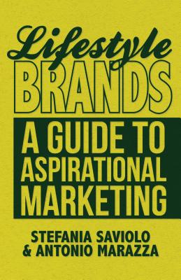 Lifestyle Brands: A Guide to Aspirational Marketing By S. Saviolo, A. Marazza Cover Image