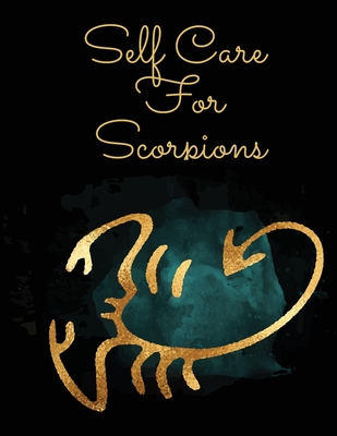 Self Care For Scorpions: For Adults For Autism Moms For Nurses Moms Teachers Teens Women With Prompts Day and Night Self Love Gift Cover Image