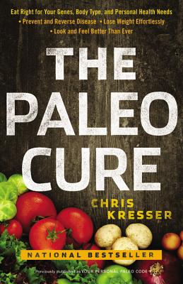 Cover for The Paleo Cure: Eat Right for Your Genes, Body Type, and Personal Health Needs -- Prevent and Reverse Disease, Lose Weight Effortlessly, and Look and Feel Better than Ever