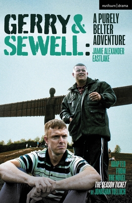 Gerry & Sewell: A Purely Belter Adventure: Adapted from the Novel the Season Ticket by Jonathan Tulloch (Modern Plays) By Jonathan Tulloch, Jamie Eastlake (Adapted by) Cover Image