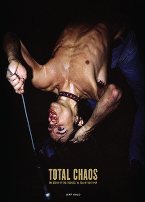 Total Chaos: The Story of the Stooges as Told by Iggy Pop / Updated and Revised By Iggy Pop (As Told by), Jeff Gold (Editor), Jon Savage (Contribution by) Cover Image