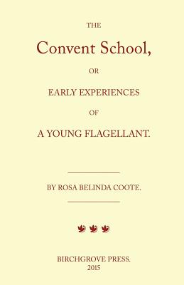 The Convent School, or Early Experiences of a Young Flagellant. By Rosa Belinda Coote. By William Lazenby Cover Image
