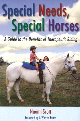 Special Needs, Special Horses: A Guide to the Benefits of Therapeutic Riding By Naomi Scott, J. Warren Evans (Foreword by) Cover Image
