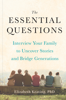 The Essential Questions: Interview Your Family to Uncover Stories and Bridge Generations Cover Image