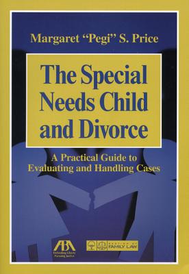 The Special Needs Child and Divorce: A Practical Guide to Handling and Evaluating Cases Cover Image