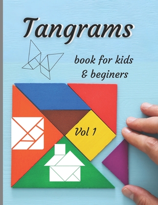 Tangrams book for kids & beginers vol 1: An ancient Chinese geometric puzzle with which you can arrange silhouettes of people and animals, objects, fi By Mary Smyk Cover Image