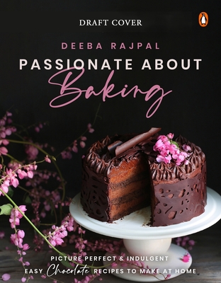 Passionate About Baking: Picture Perfect, Indulgent & Easy Chocolate Recipes To Make At Home Cover Image
