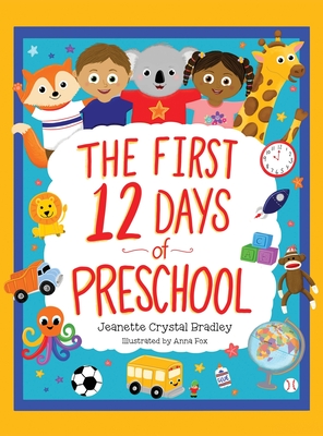 The First 12 Days of Preschool: Reading, Singing, and Dancing Can Prepare Kiddos and Parents! By Jeanette Crystal Bradley, Anna Fox (Illustrator) Cover Image