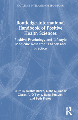 Routledge International Handbook of Positive Health Sciences: Positive Psychology and Lifestyle Medicine Research, Theory and Practice (Routledge International Handbooks)