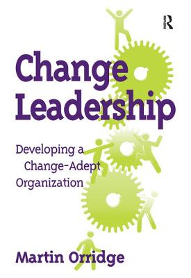 Change Leadership: Developing a Change-Adept Organization By Martin Orridge Cover Image