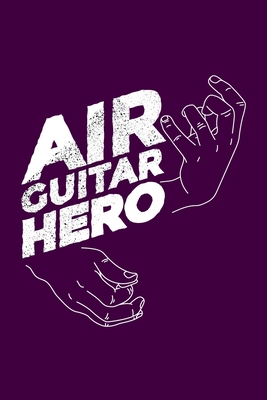 Air Guitar Hero: Funny Guitarist Play Music Solo Guitar Player Chord Cool Guitar Player Music Guitar Gift Music Journal 6