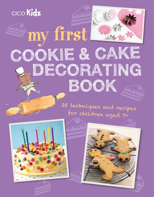 My First Cookie & Cake Decorating Book: 35 techniques and recipes for children aged 7-plus Cover Image