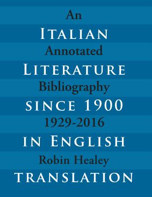 Italian Literature Since 1900 in English Translation: An Annotated Bibliography, 1929-2016 (Toronto Italian Studies) By Robin Healey Cover Image