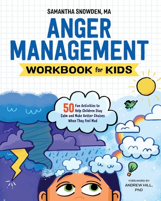 Anger Management Workbook for Kids: 50 Fun Activities to Help Children Stay Calm and Make Better Choices When They Feel Mad Cover Image