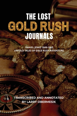 The Lost Gold Rush Journals: Daniel Jenks 1849-1865 By Larry Obermesik Cover Image