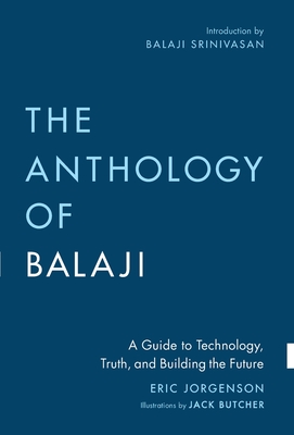 The Anthology of Balaji: A Guide to Technology, Truth, and Building the Future Cover Image