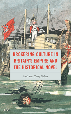 Brokering Culture in Britain's Empire and the Historical Novel By Matthew C. Salyer Cover Image