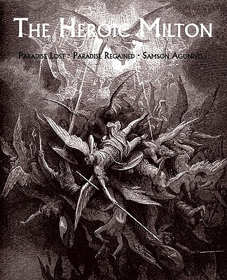 The Heroic Milton: Paradise Lost, Paradise Regained, Samson Agonistes Cover Image