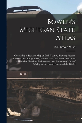 Bowen's Michigan State Atlas: Containing a Separate Map of Each County, Showing Section, Township and Range Lines, Railroad and Interurban Lines...w By B F Bowen & Co (Created by) Cover Image
