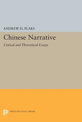 Chinese Narrative: Critical and Theoretical Essays (Princeton Legacy Library #697)