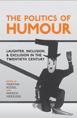 The Politics of Humour: Laughter, Inclusion, and Exclusion in the Twentieth Century (German and European Studies) Cover Image