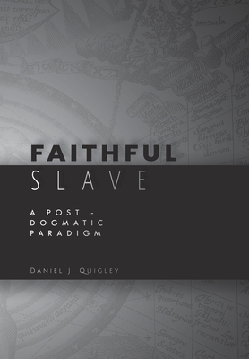 Faithful Slave: A Post-Dogmatic Paradigm By Daniel J. Quigley Cover Image