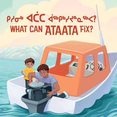 What Can Ataata Fix?: Bilingual Inuktitut and English Edition By Nadia Sammurtok, Emma Pedersen (Illustrator) Cover Image