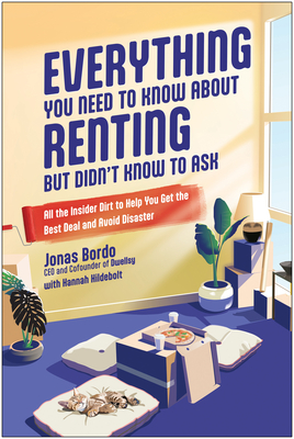 Everything You Need to Know About Renting But Didn't Know to Ask: All the Insider Dirt to Help You Get the Best Deal and Avoid Disaster By Jonas Bordo, Hannah Hildebolt (With) Cover Image