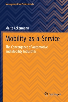 Mobility-As-A-Service: The Convergence of Automotive and Mobility Industries (Management for Professionals) By Malte Ackermann Cover Image