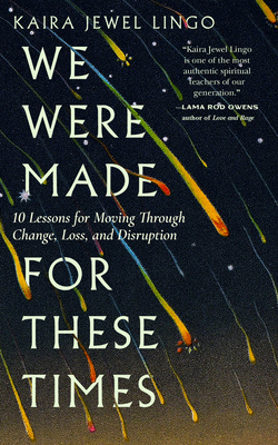 We Were Made for These Times: Ten Lessons on Moving Through Change, Loss, and Disruption By Kaira Jewel Lingo Cover Image